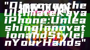 "Discover the Ultimate Kaya iPhone: Unleashing Innovation and Style in Your Hands"