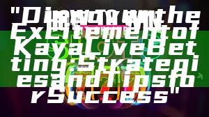 "Discover the Excitement of Kaya Live Betting: Strategies and Tips for Success"