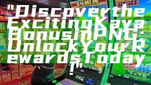 "Discover the Exciting Kaya Bonus in PNG: Unlock Your Rewards Today!"