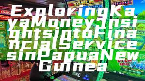 Exploring Kaya Money: Insights into Financial Services in Papua New Guinea