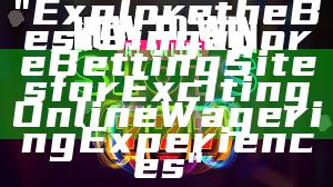 "Explore the Best Singapore Betting Sites for Exciting Online Wagering Experiences"