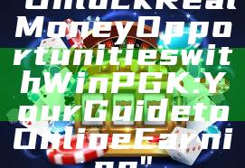 "Unlock Real Money Opportunities with WinPGK: Your Guide to Online Earning"