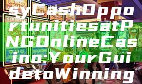 "Discover Easy Cash Opportunities at PNG Online Casino: Your Guide to Winning"