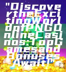 "Discover the Exciting World of PNG Online Casinos: Top Games and Bonuses Await!"