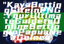 "Kaya Betting Site in PNG: Your Ultimate Guide to Online Betting in Papua New Guinea"
