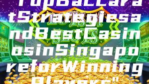 "Top Baccarat Strategies and Best Casinos in Singapore for Winning Players"