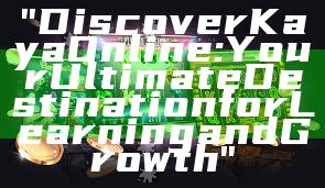 "Discover Kaya Online: Your Ultimate Destination for Learning and Growth"