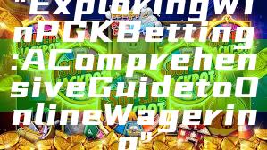 "Exploring WinPGK Betting: A Comprehensive Guide to Online Wagering"