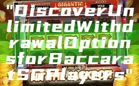 "Discover Unlimited Withdrawal Options for Baccarat SG Players"