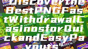 "Discover the Best PNG Fast Withdrawal Casinos for Quick and Easy Payouts"