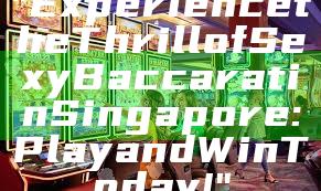 "Experience the Thrill of Sexy Baccarat in Singapore: Play and Win Today!"