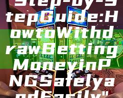 "Step-by-Step Guide: How to Withdraw Betting Money in PNG Safely and Easily"