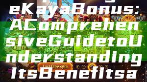 "Exploring the Kaya Bonus: A Comprehensive Guide to Understanding Its Benefits and Impact"