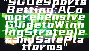 "SGD eSports Betting: A Comprehensive Guide to Winning Strategies and Safe Platforms"