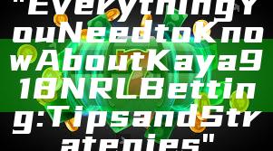 "Everything You Need to Know About Kaya918 NRL Betting: Tips and Strategies"