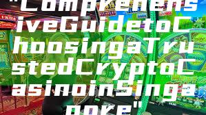 "Comprehensive Guide to Choosing a Trusted Crypto Casino in Singapore"