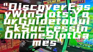 "Discover Easy Win Slots: Your Guide to Quick Success in Online Slot Games"
