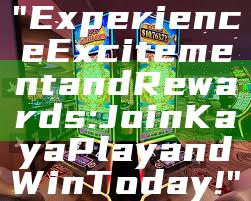 "Experience Excitement and Rewards: Join Kaya Play and Win Today!"