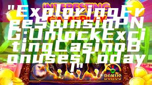 "Exploring Free Spins in PNG: Unlock Exciting Casino Bonuses Today!"
