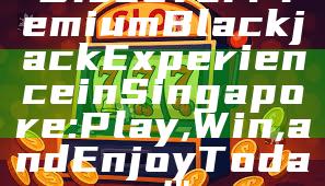 "Discover Premium Blackjack Experience in Singapore: Play, Win, and Enjoy Today!"