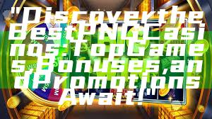 "Discover the Best PNG Casinos: Top Games, Bonuses, and Promotions Await!"