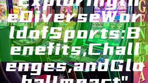 "Exploring the Diverse World of Sports: Benefits, Challenges, and Global Impact"