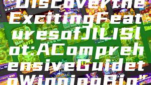 "Discover the Exciting Features of JILI Slot: A Comprehensive Guide to Winning Big"