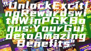 "Unlock Exciting Rewards with WinPGK Bonus: Your Guide to Amazing Benefits"