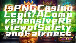 Is PNG Casino Legit? A Comprehensive Review of Safety and Fairness