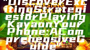 "Discover Exciting Strategies for Playing Kaya on Your Phone: A Comprehensive Guide"