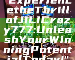 "Experience the Thrill of JILI Crazy 777: Unleash Your Winning Potential Today!"