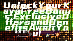 Unlock Your Kaya Free Bonus: Exclusive Offers and Benefits Await You!