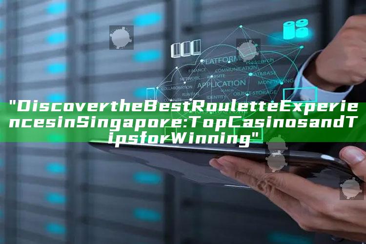 "Discover the Best Roulette Experiences in Singapore: Top Casinos and Tips for Winning"