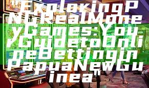 "Exploring PNG Real Money Games: Your Guide to Online Betting in Papua New Guinea"
