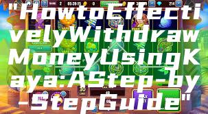 "How to Effectively Withdraw Money Using Kaya: A Step-by-Step Guide"