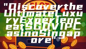 "Discover the Ultimate Luxury Experience at SGD VIP Casino Singapore"