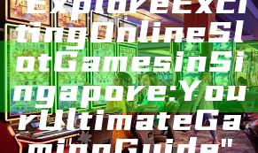 "Explore Exciting Online Slot Games in Singapore: Your Ultimate Gaming Guide"